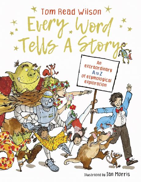 EVERY WORD TELLS A STORY - AN EXTRAORDINARY A TO Z OF ETYMOL