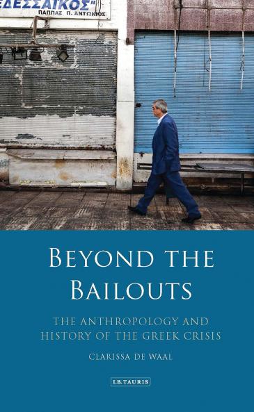 Beyond the Bailouts The Anthropology and History of the Greek Crisis