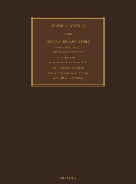 Classical Writings of the Medieval Islamic World Persian Histories of the Mongol Dynasties Volume 3
