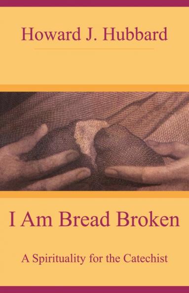 I Am Bread Broken A Spirituality for the Catechist