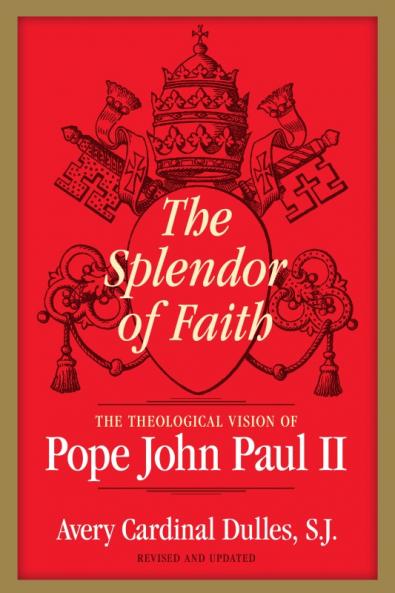 Splendor of Faith The Theological Vision of Pope John Paul II