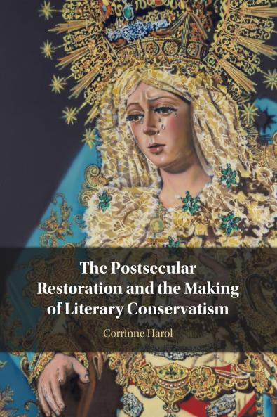 <i>The Postsecular Restoration and the Making of Literary Conservatism</i>