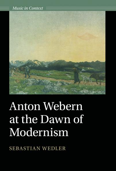 Anton Webern at the Dawn of Modernism