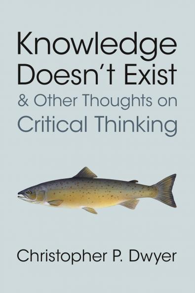 Knowledge Doesn't Exist and Other Thoughts on Critical Thinking