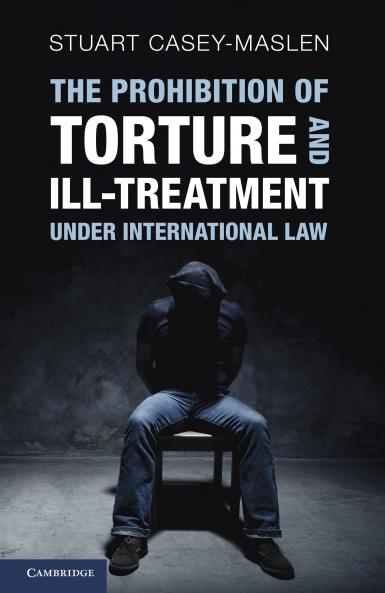 The Prohibition of Torture and Ill-Treatment under International Law