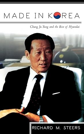Made in Korea: Chung Ju Yung and the Rise of Hyundai | Richard M. Steers