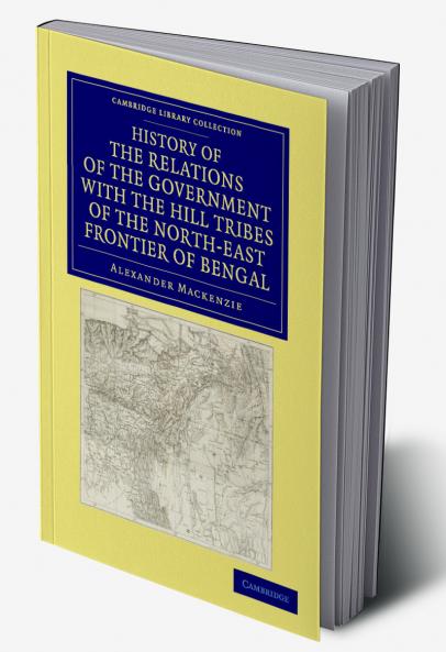 History of the Relations of the Government with the Hill Tribes of the North-East Frontier of Bengal