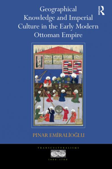 Geographical Knowledge and Imperial Culture in the Early Modern Ottoman Empire