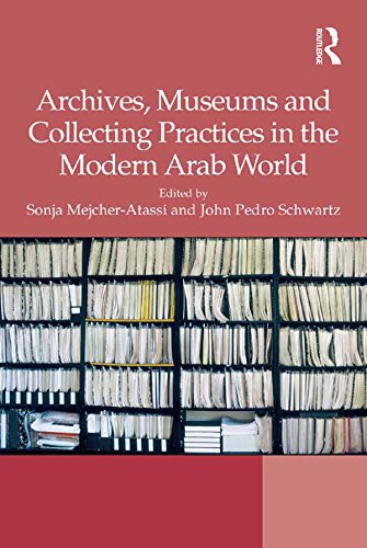 Archives Museums and Collecting Practices in the Modern Arab World