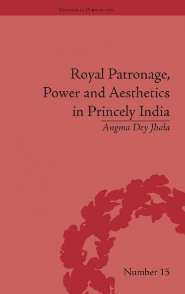 Royal Patronage Power and Aesthetics in Princely India