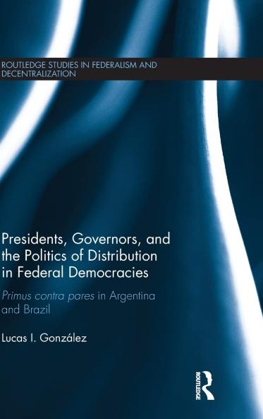 Presidents Governors and the Politics of Distribution in Federal Democracies