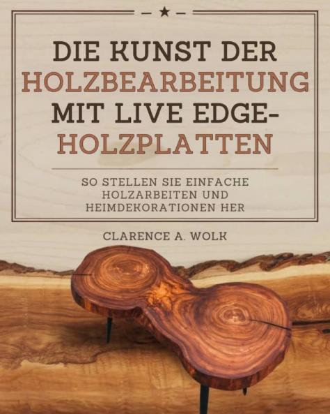 Die Kunst der Holzbearbeitung mit Live Edge-Holzplatten