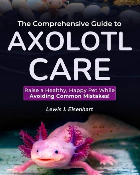 The Comprehensive Guide to Axolotl Care