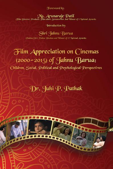FILM APPRECIATION ON CINEMAS (2000 TO 2015) OF JAHNU BARUA: CHILDREN SOCIAL POLITICAL AND PSYCHOLOGICAL PERSPECTIVES