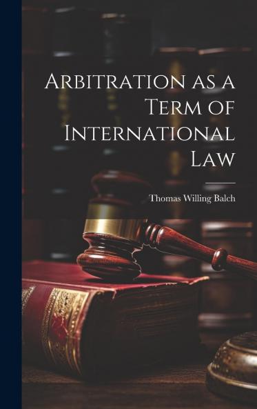 Arbitration as a Term of International Law Volume