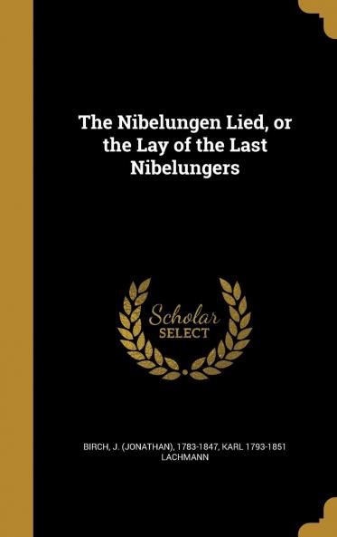 The Nibelungen Lied; Or Lay of the Last Nibelungers Volume