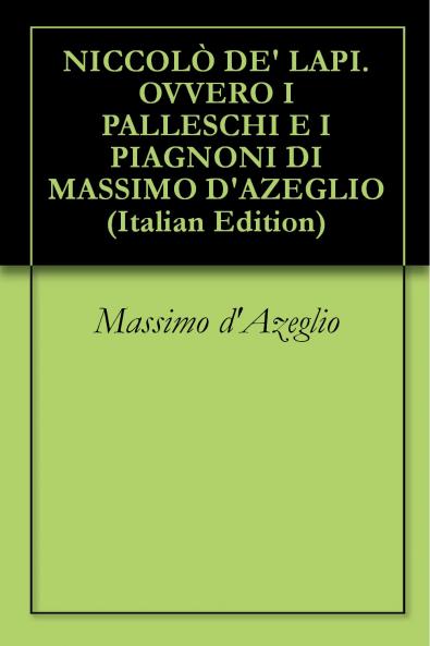 NiccolÃ² De' Lapi: Ovvero. I Palleschi E I Piagnoni Di Massimo D'azeglio Volume