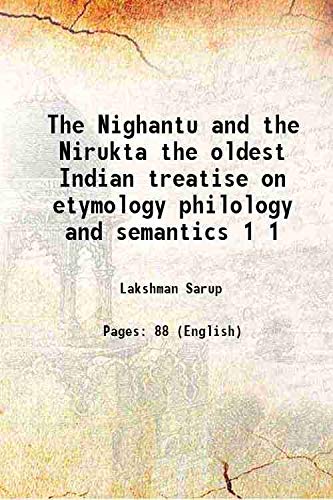The Nighantu and the Nirukta the Oldest Indian Treatise on Etymology Philology and Semantics Volume 1