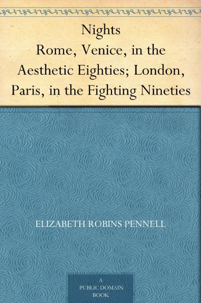 Nights : Rome Venice in the Aesthetic Eighties London Paris in the Fighting Nineties Volume