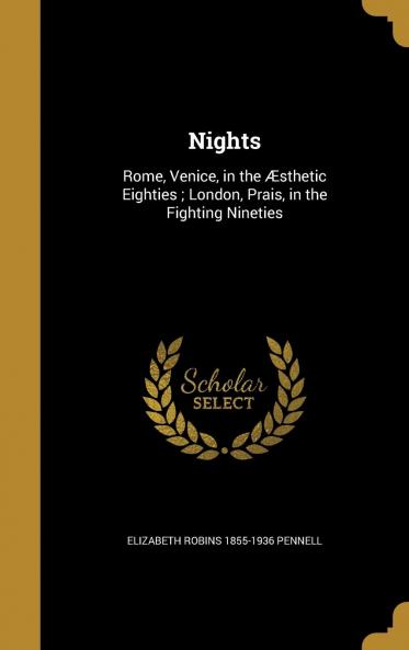 Nights : Rome Venice in the Ã†sthetic Eighties ; London Prais in the Fighting Nineties Volume