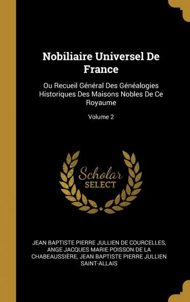 Nobiliaire Universel De France Ou Recueil GÃ©nÃ©ral Des GÃ©nÃ©alogies Historiques Des Maisons Nobles De Ce Royaume Volume 2