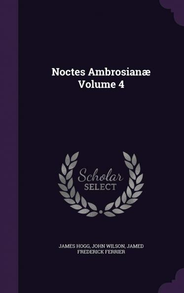 Noctes Ambrosianae Volume 4