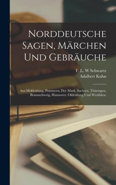 Norddeutsche Sagen MÃ¤rchen und GebrÃ¤uche : Aus Meklenburg Pommern Der Mark Sachsen ThÃ¼ringen Braunschweig Hannover Oldenburg und Westfalen; Aus Dem Munde Des Volkes Gesammelt Volume