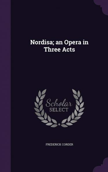 Nordisa; an Opera in Three Acts Volume
