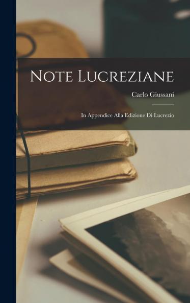 Note Lucreziane : in Appendice Alla Edizione Di Lucrezio Volume