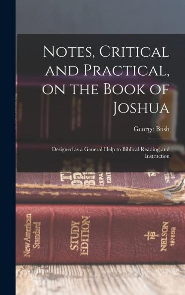 Notes Critical and Practical on the Book of Joshua : Designed as a General Help to Biblical Reading and Instruction Volume