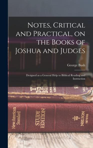 Notes Critical and Practical on the Books of Joshua and Judges : Designed as a General Help to Biblical Reading and Instruction Volume