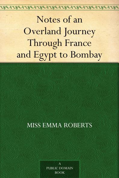 Notes of an Overland Journey Through France and Egypt to Bombay : With a Memoir Volume