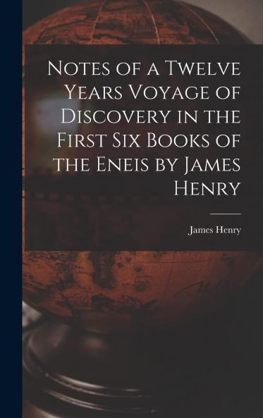 Notes of a Twelve Years' Voyage of Discovery in the First Six Books of the Eneis Volume