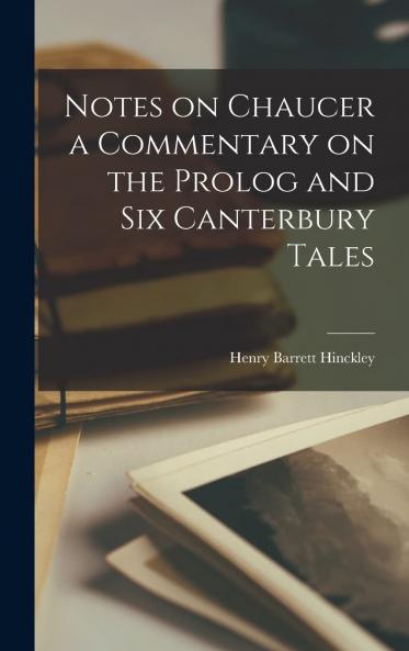 Notes on Chaucer; a Commentary on the Prolog and Six Canterbury Tales Volume
