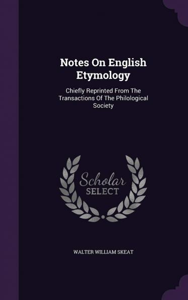 Notes on English Etymology : Chiefly Reprinted from the Transactions of the Philological Society Volume