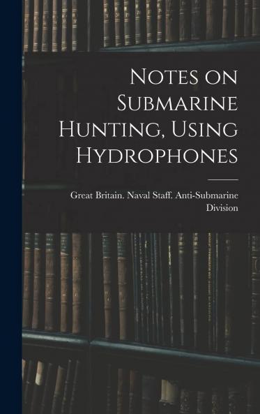 Notes on Submarine Hunting Using Hydrophones Volume