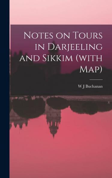 Notes on Tours in Darjeeling and Sikkim (With Map) Volume