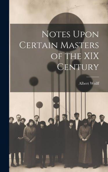 Notes Upon Certain Masters of the XIX Century Volume