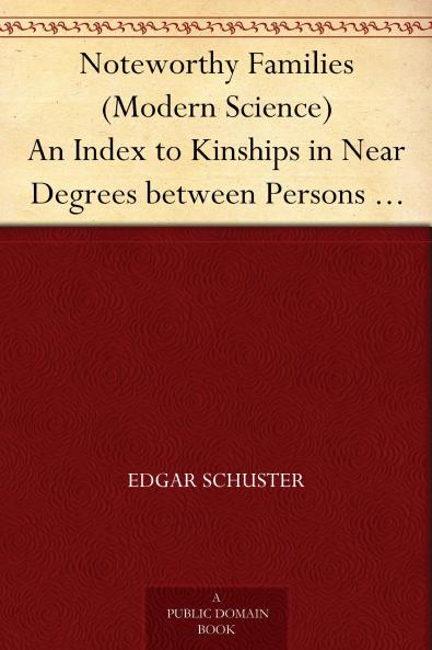 Noteworthy Families (Modern Science) an Index to Kinships in Near Degrees Between Persons Whose Achievements Are Honourable and Have Been Publicly Recorded Volume