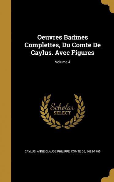 Oeuvres Badines Complettes Du Comte De Caylus. Avec Figures Volume 4