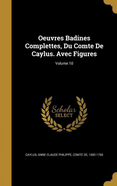 Oeuvres Badines Complettes Du Comte De Caylus. Avec Figures Volume 10