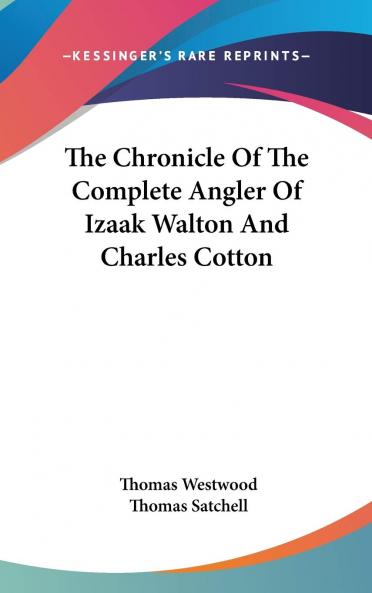 The Chronicle of the Complete Angler of Izaak Walton and Charles Cotton : Being a Bibliographical Record of Its Various Phases and Mutations Volume