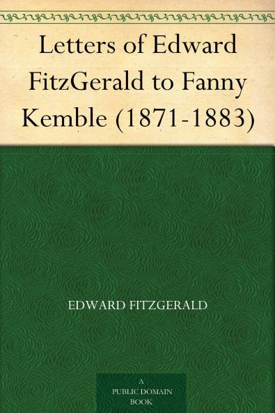 Letters of Edward Fitzgerald to Fanny Kemble 1871-1883 Volume