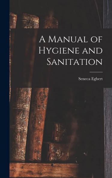 A Manual of Hygiene and Sanitation Volume