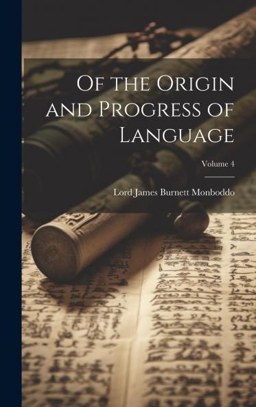Of the Origin and Progress of Language .. Volume 4