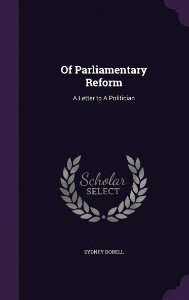 Of Parliamentary Reform : a Letter to a Politician Volume