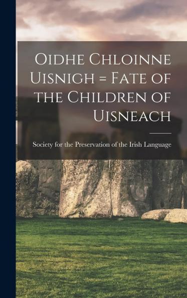 Oidhe Chloinne Uisnigh = Fate of the Children of Uisneach Volume