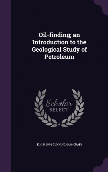 Oil-Finding; an Introduction to the Geological Study of Petroleum Volume