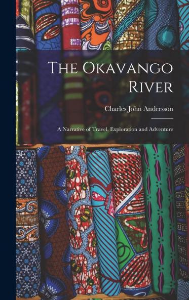 The Okavango River; a Narrative of Travel Exploration and Adventure Volume