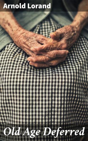 Old Age Deferred; the Causes of Old Age and Its Postponement by Hygienic and Therapeutic Measures .. Volume